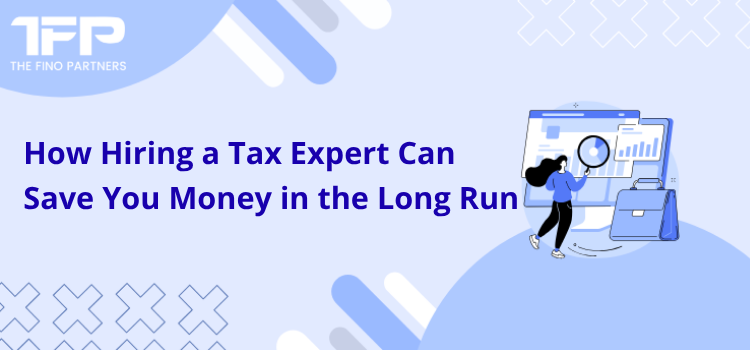 How Hiring a Tax Expert Can Save You Money in the Long Run